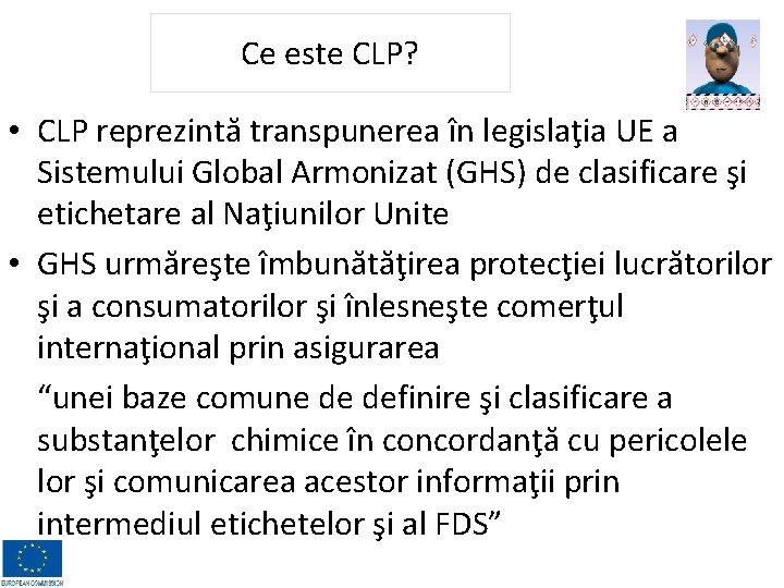 Ce este CLP? • CLP reprezintă transpunerea în legislaţia UE a Sistemului Global Armonizat