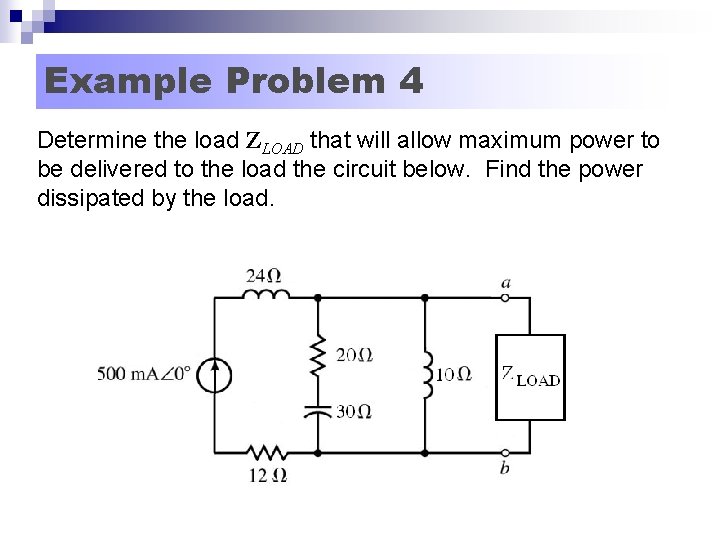 Example Problem 4 Determine the load ZLOAD that will allow maximum power to be