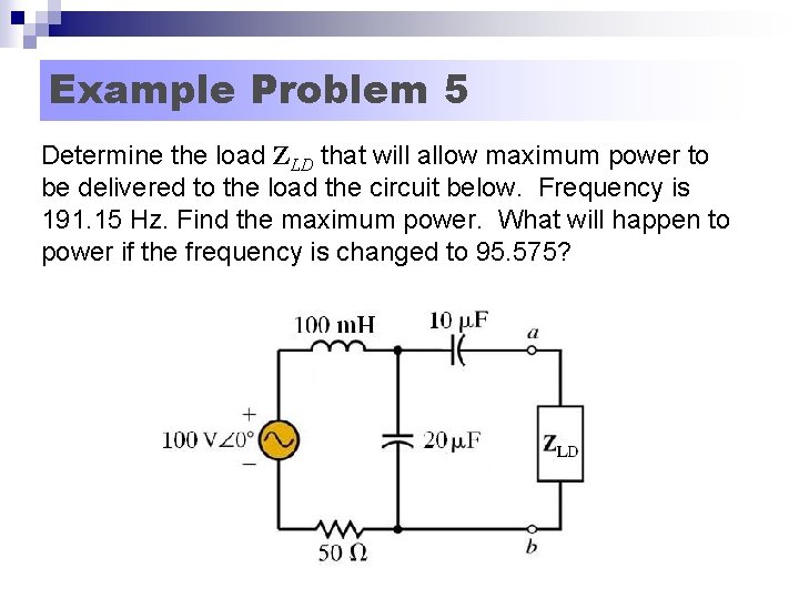 Example Problem 5 Determine the load ZLD that will allow maximum power to be