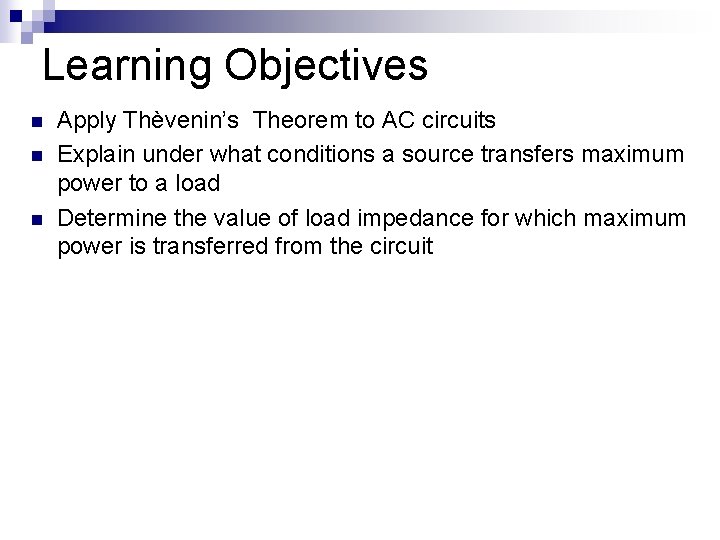 Learning Objectives n n n Apply Thèvenin’s Theorem to AC circuits Explain under what