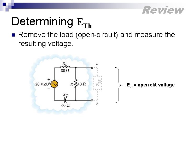Determining ETh n Review Remove the load (open-circuit) and measure the resulting voltage. Eth
