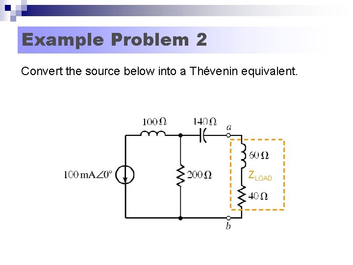 Example Problem 2 Convert the source below into a Thévenin equivalent. ZLOAD 