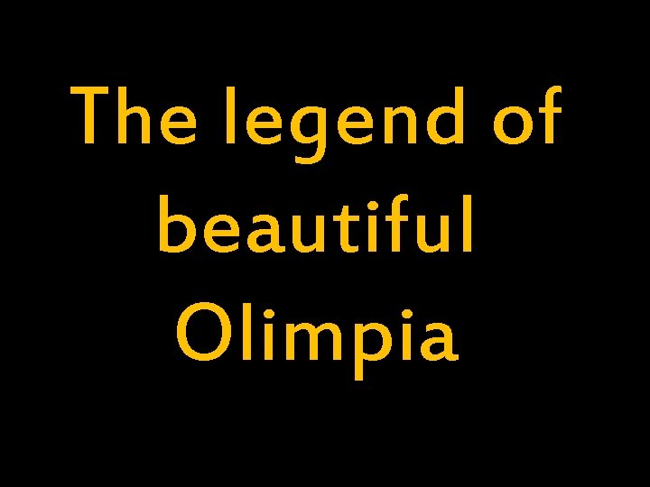 The legend of beautiful Olimpia 