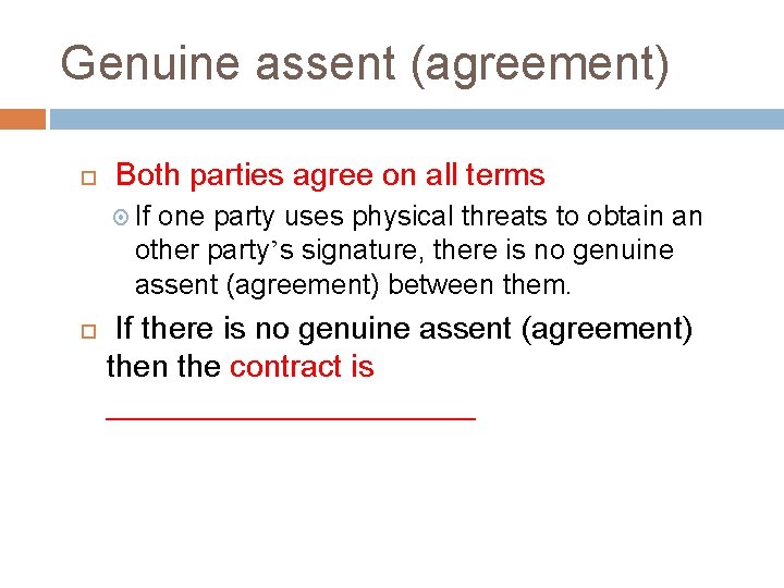 Genuine assent (agreement) Both parties agree on all terms If one party uses physical