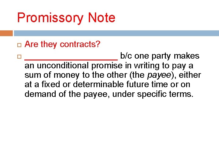 Promissory Note Are they contracts? __________ b/c one party makes an unconditional promise in