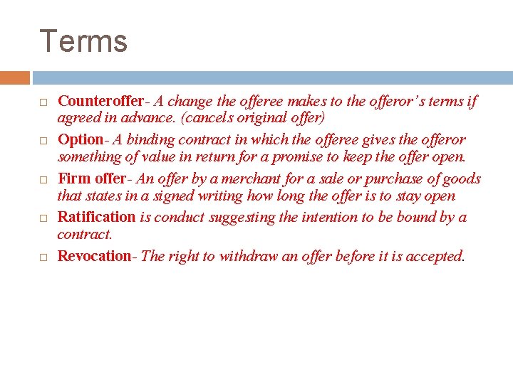 Terms Counteroffer- A change the offeree makes to the offeror’s terms if agreed in