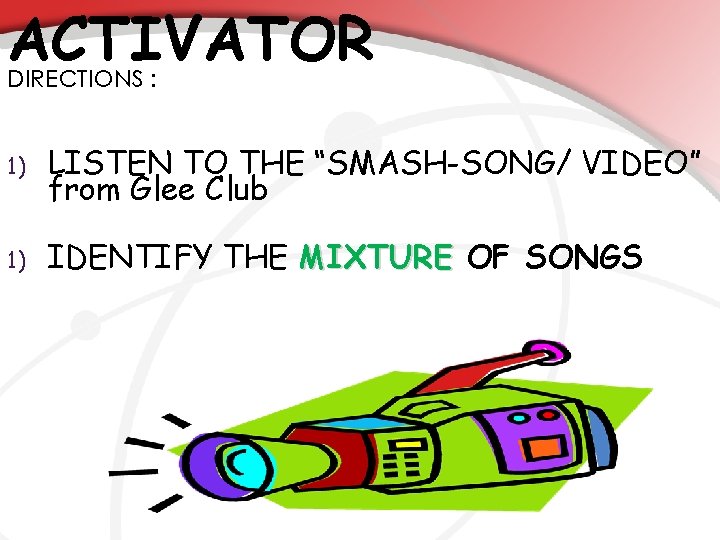 ACTIVATOR DIRECTIONS : 1) LISTEN TO THE “SMASH-SONG/ VIDEO” from Glee Club 1) IDENTIFY