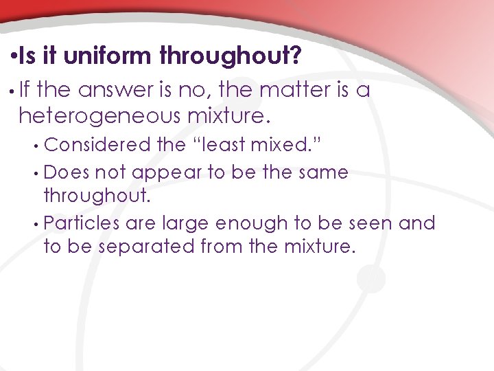  • Is it uniform throughout? • If the answer is no, the matter