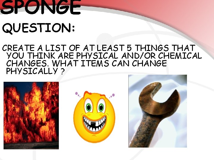 SPONGE QUESTION: CREATE A LIST OF AT LEAST 5 THINGS THAT YOU THINK ARE