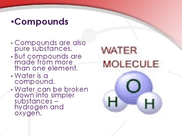  • Compounds are also pure substances. • But compounds are made from more