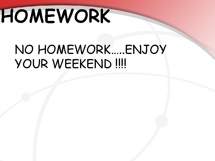 HOMEWORK NO HOMEWORK…. . ENJOY YOUR WEEKEND !!!! 