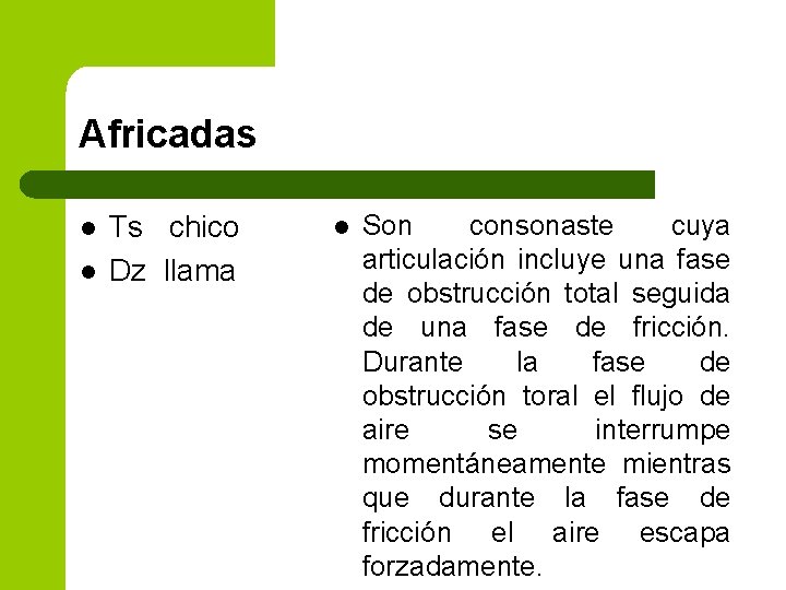 Africadas l l Ts chico Dz llama l Son consonaste cuya articulación incluye una