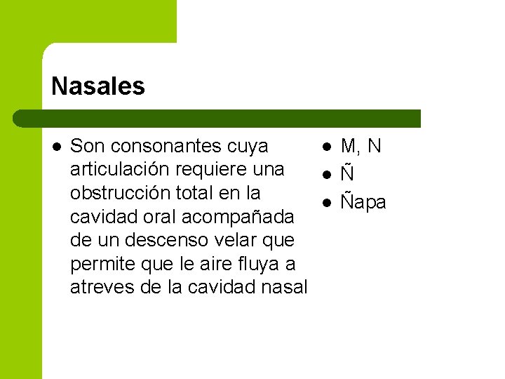 Nasales l Son consonantes cuya articulación requiere una obstrucción total en la cavidad oral