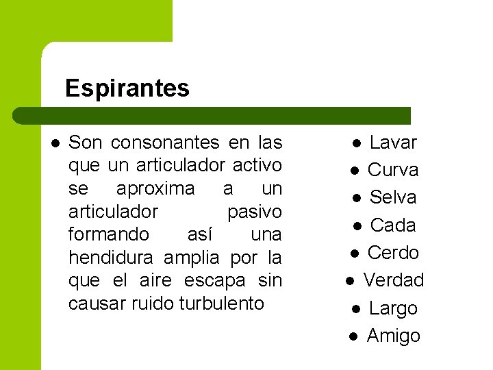 Espirantes l Son consonantes en las que un articulador activo se aproxima a un