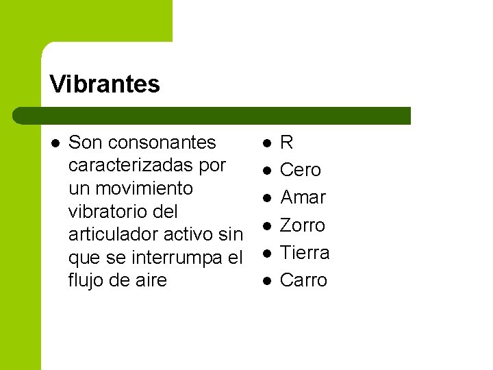 Vibrantes l Son consonantes caracterizadas por un movimiento vibratorio del articulador activo sin que