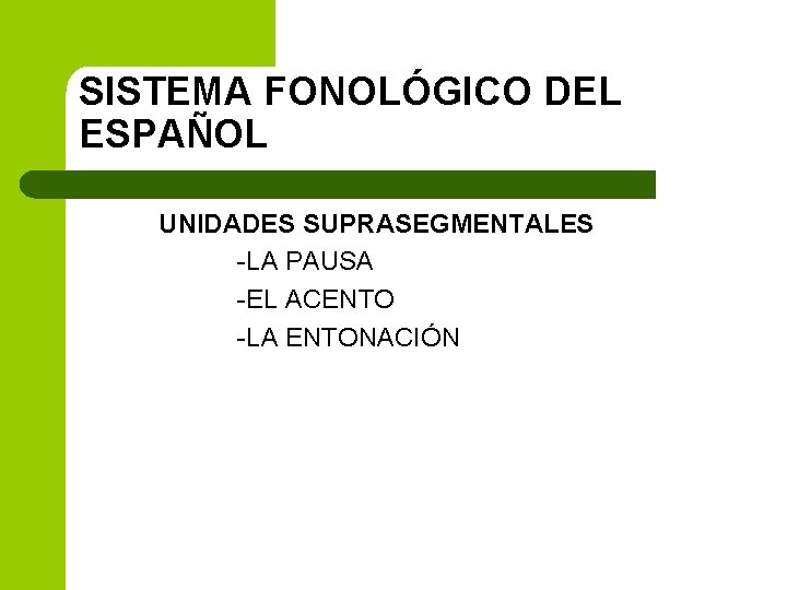 SISTEMA FONOLÓGICO DEL ESPAÑOL UNIDADES SUPRASEGMENTALES -LA PAUSA -EL ACENTO -LA ENTONACIÓN 