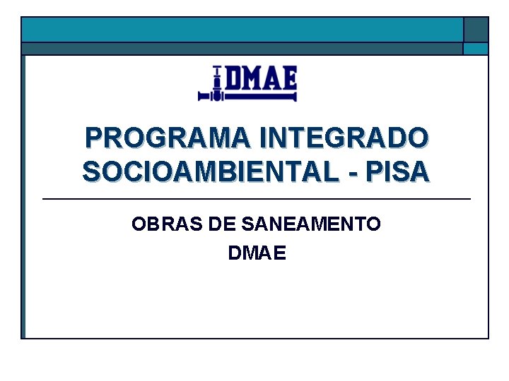 PROGRAMA INTEGRADO SOCIOAMBIENTAL - PISA OBRAS DE SANEAMENTO DMAE 