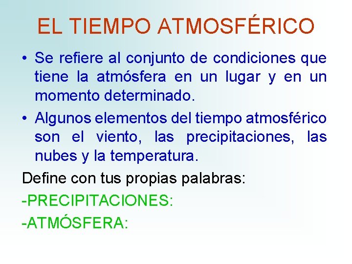 EL TIEMPO ATMOSFÉRICO • Se refiere al conjunto de condiciones que tiene la atmósfera EL TIEMPO ATMOSFÉRICO • Se refiere al conjunto de condiciones que tiene la atmósfera
