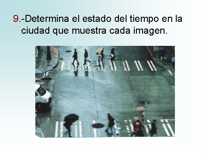 9. -Determina el estado del tiempo en la ciudad que muestra cada imagen. 9. -Determina el estado del tiempo en la ciudad que muestra cada imagen.