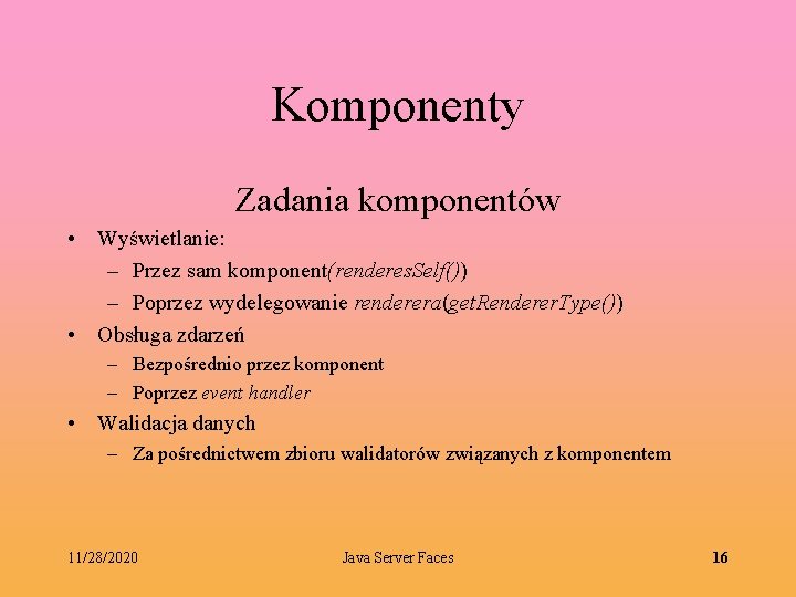 Komponenty Zadania komponentów • Wyświetlanie: – Przez sam komponent(renderes. Self()) – Poprzez wydelegowanie renderera(get.