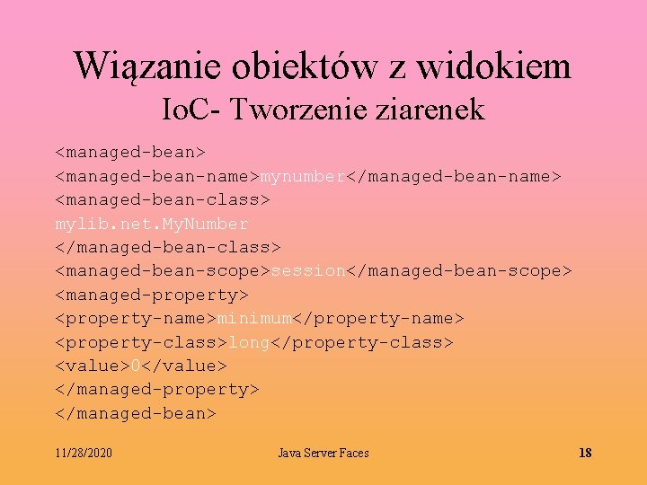Wiązanie obiektów z widokiem Io. C- Tworzenie ziarenek <managed-bean> <managed-bean-name>mynumber</managed-bean-name> <managed-bean-class> mylib. net. My.