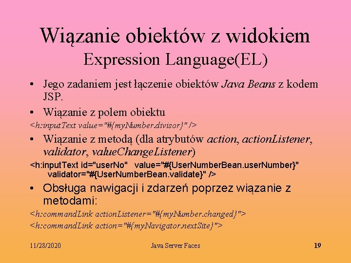 Wiązanie obiektów z widokiem Expression Language(EL) • Jego zadaniem jest łączenie obiektów Java Beans