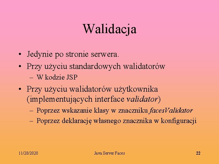 Walidacja • Jedynie po stronie serwera. • Przy użyciu standardowych walidatorów – W kodzie