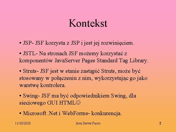 Kontekst • JSP- JSF korzysta z JSP i jest jej rozwinięciem. • JSTL- Na