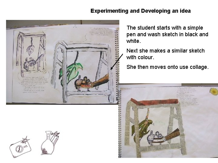 Experimenting and Developing an idea The student starts with a simple pen and wash