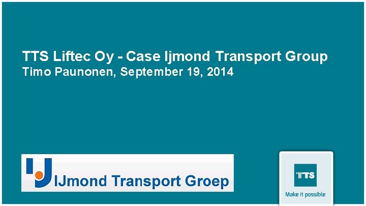 TTS Liftec Oy - Case Ijmond Transport Group Timo Paunonen, September 19, 2014 