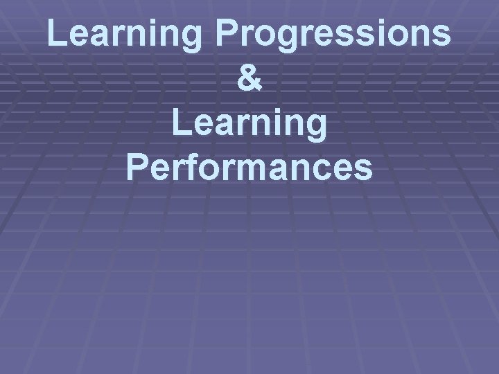 Learning Progressions & Learning Performances Learning Progressions & Learning Performances