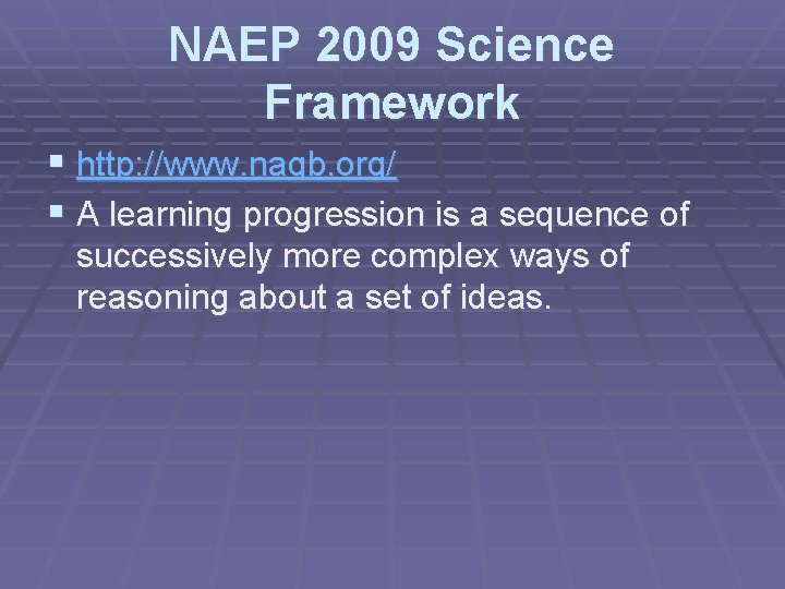 NAEP 2009 Science Framework § http: //www. nagb. org/ § A learning progression is NAEP 2009 Science Framework § http: //www. nagb. org/ § A learning progression is
