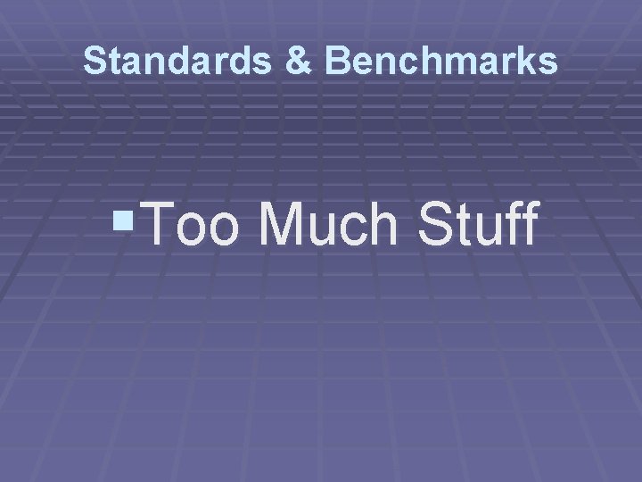 Standards & Benchmarks §Too Much Stuff Standards & Benchmarks §Too Much Stuff