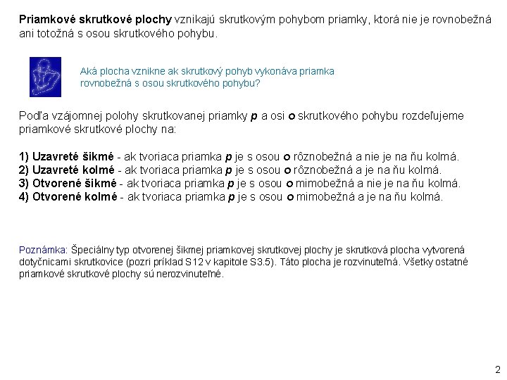 Priamkové skrutkové plochy vznikajú skrutkovým pohybom priamky, ktorá nie je rovnobežná ani totožná s