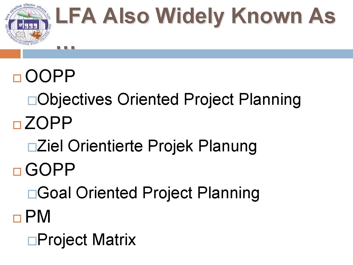 LFA Also Widely Known As … OOPP �Objectives Oriented Project Planning ZOPP �Ziel Orientierte