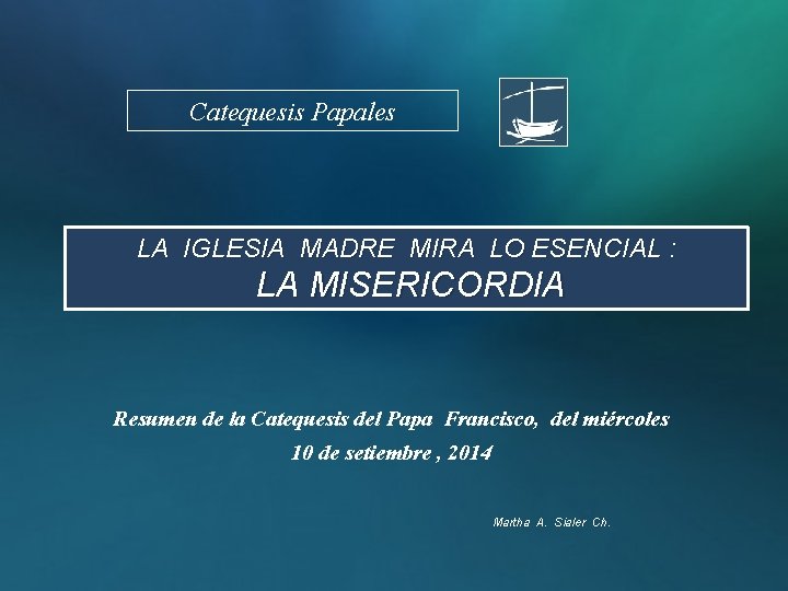 Catequesis Papales LA IGLESIA MADRE MIRA LO ESENCIAL : LA MISERICORDIA Resumen de la