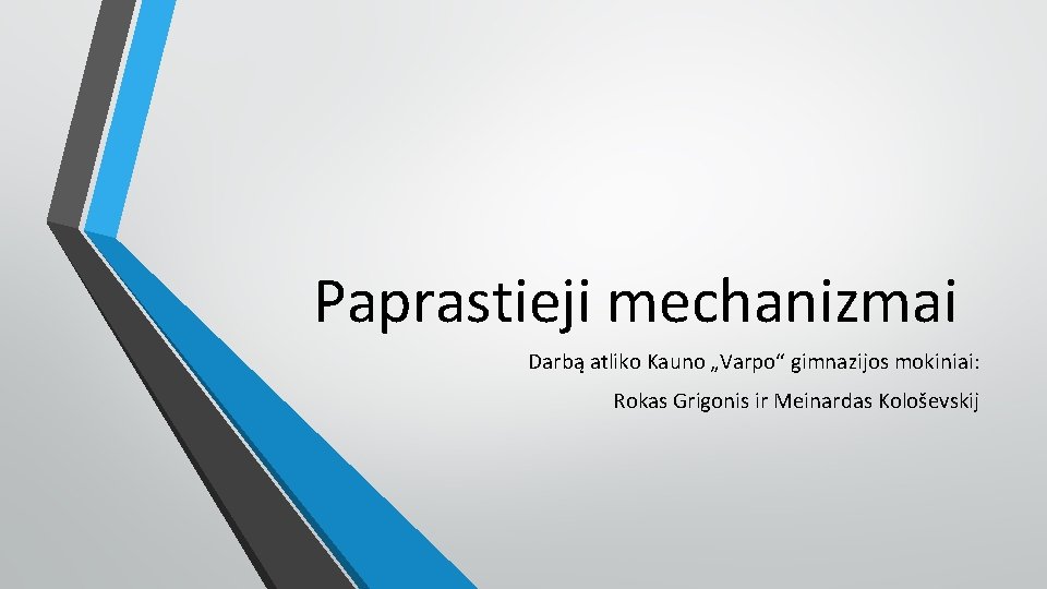 Paprastieji mechanizmai Darbą atliko Kauno „Varpo“ gimnazijos mokiniai: Rokas Grigonis ir Meinardas Kološevskij 