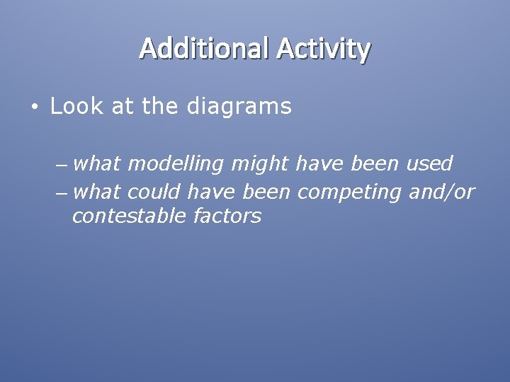 Additional Activity • Look at the diagrams – what modelling might have been used