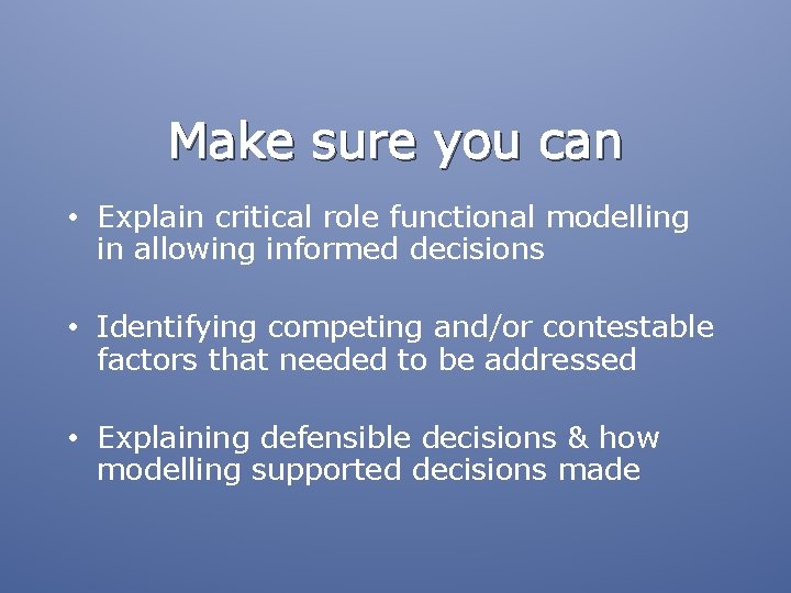 Make sure you can • Explain critical role functional modelling in allowing informed decisions