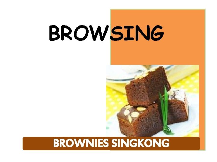 BROWSING BROWNIES SINGKONG 