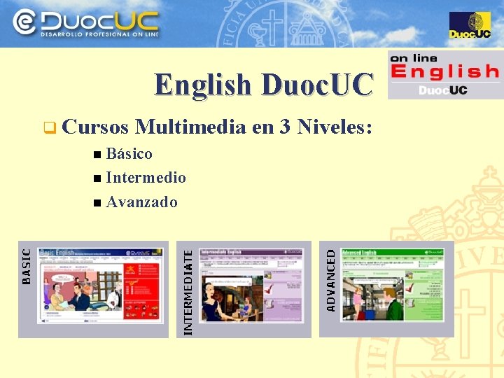 English Duoc. UC q Cursos Multimedia en 3 Niveles: n Básico n Intermedio n
