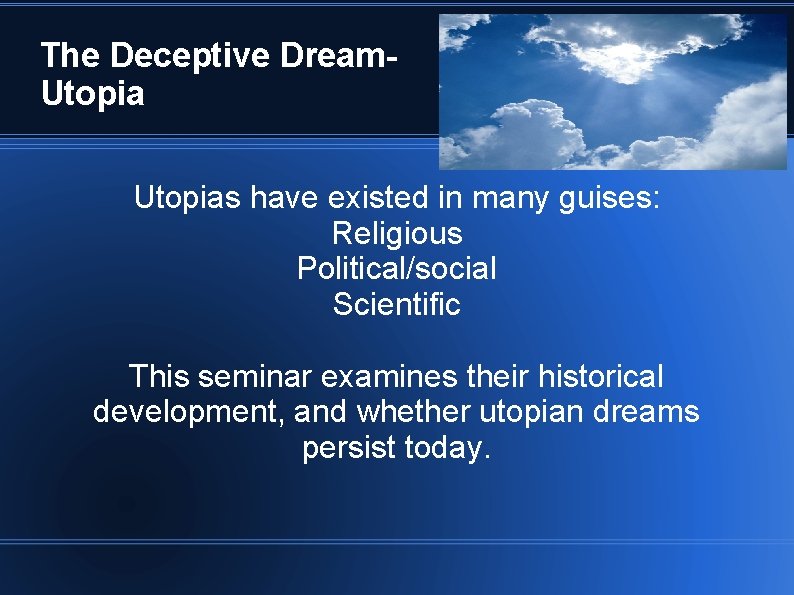 The Deceptive Dream- Utopias have existed in many guises: Religious Political/social Scientific This seminar