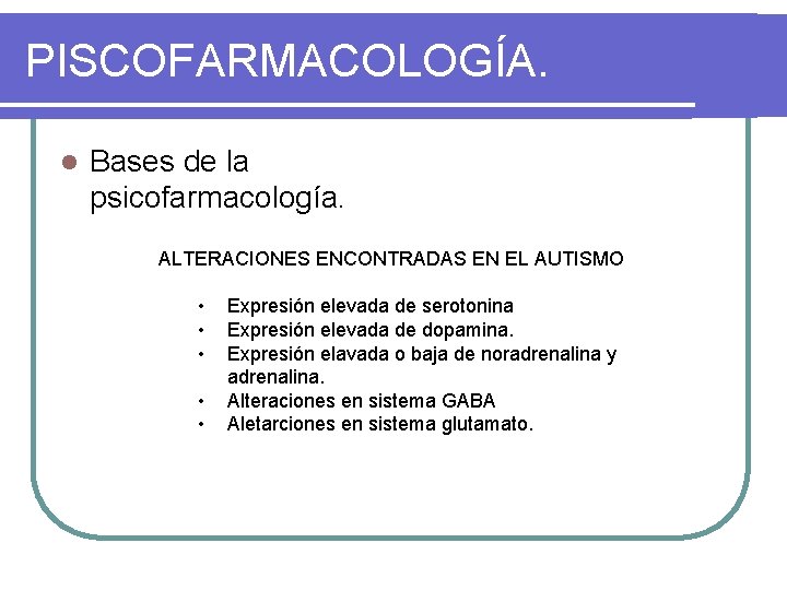 PISCOFARMACOLOGÍA. l Bases de la psicofarmacología. ALTERACIONES ENCONTRADAS EN EL AUTISMO • • •