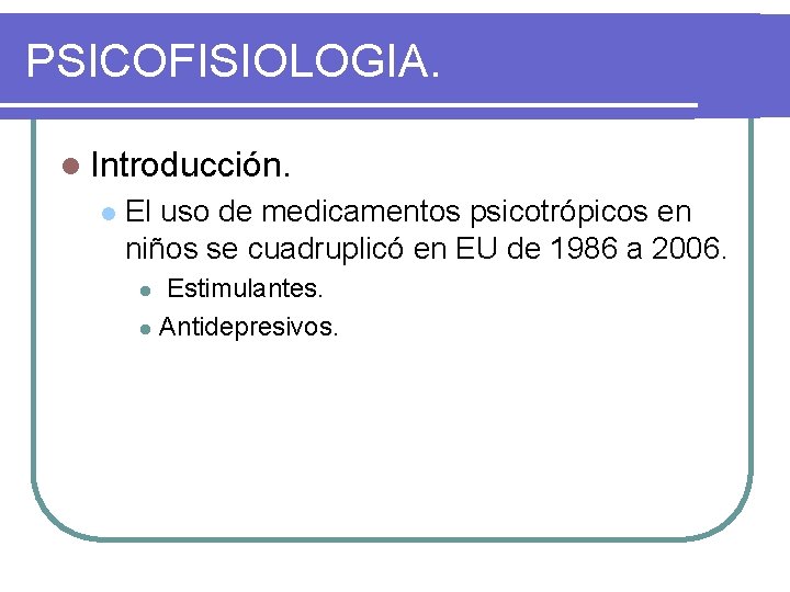 PSICOFISIOLOGIA. l Introducción. l El uso de medicamentos psicotrópicos en niños se cuadruplicó en