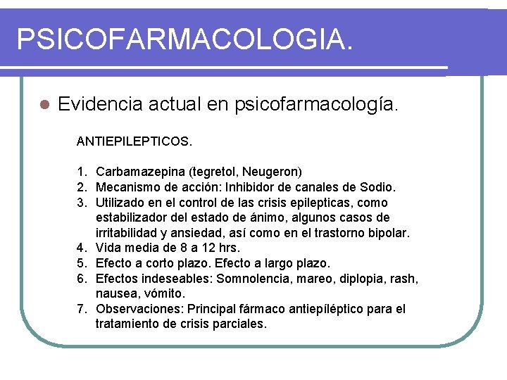 PSICOFARMACOLOGIA. l Evidencia actual en psicofarmacología. ANTIEPILEPTICOS. 1. Carbamazepina (tegretol, Neugeron) 2. Mecanismo de