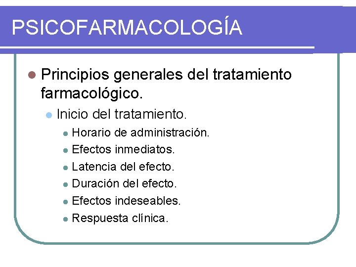 PSICOFARMACOLOGÍA l Principios generales del tratamiento farmacológico. l Inicio del tratamiento. Horario de administración.