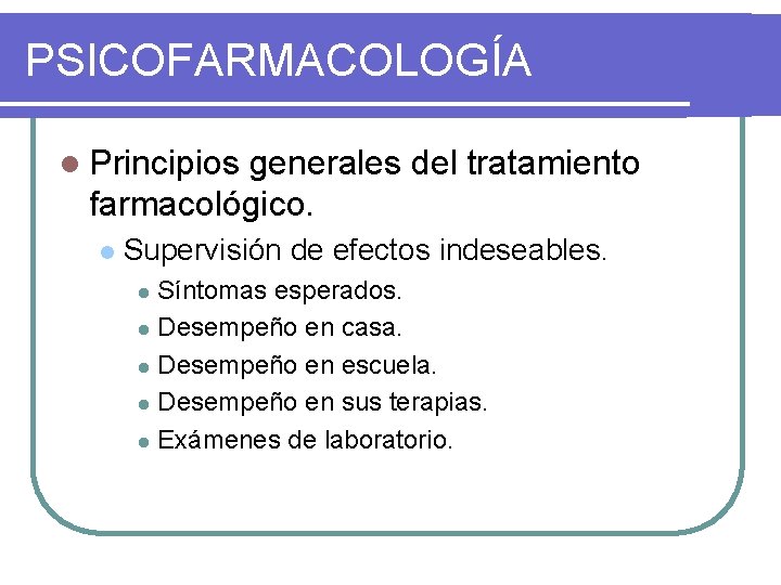 PSICOFARMACOLOGÍA l Principios generales del tratamiento farmacológico. l Supervisión de efectos indeseables. Síntomas esperados.