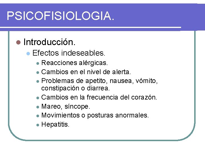 PSICOFISIOLOGIA. l Introducción. l Efectos indeseables. Reacciones alérgicas. l Cambios en el nivel de