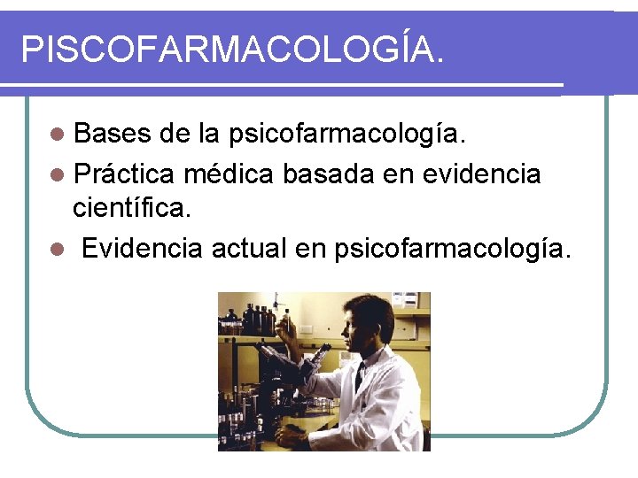 PISCOFARMACOLOGÍA. l Bases de la psicofarmacología. l Práctica médica basada en evidencia científica. l