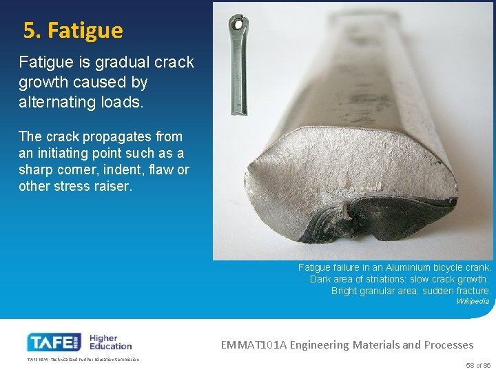 5. Fatigue is gradual crack growth caused by alternating loads. The crack propagates from